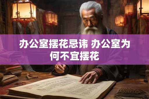 办公室摆花忌讳 办公室为何不宜摆花