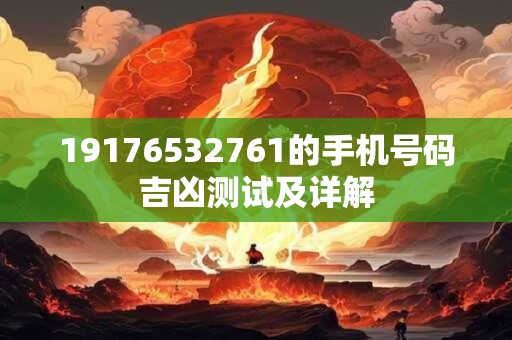 19176532761的手机号码吉凶测试及详解