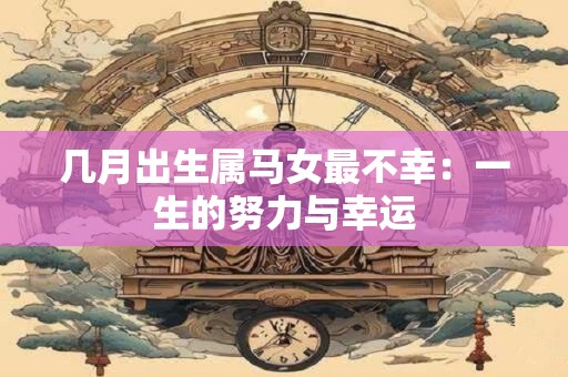 几月出生属马女最不幸：一生的努力与幸运