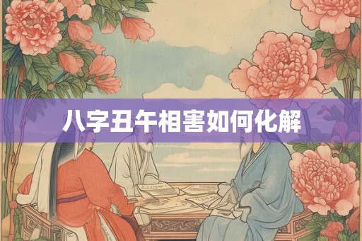 八字丑午相害如何化解