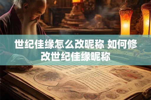 世纪佳缘怎么改昵称 如何修改世纪佳缘昵称