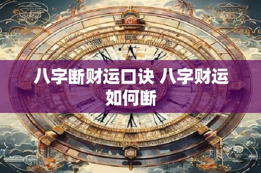 八字断财运口诀 八字财运如何断