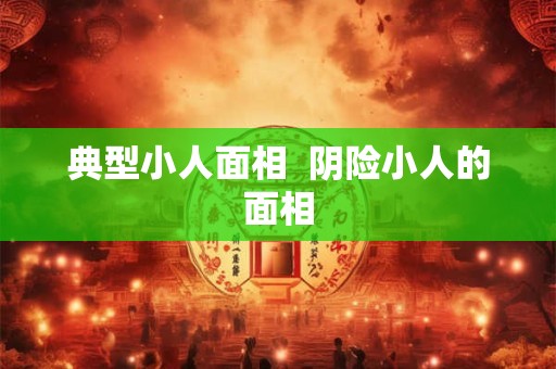 典型小人面相  阴险小人的面相