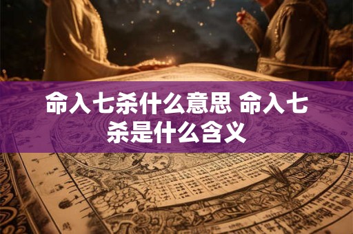 命入七杀什么意思 命入七杀是什么含义
