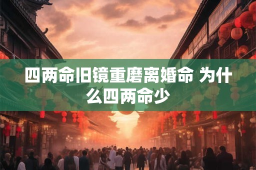 四两命旧镜重磨离婚命 为什么四两命少