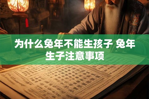 为什么兔年不能生孩子 兔年生子注意事项
