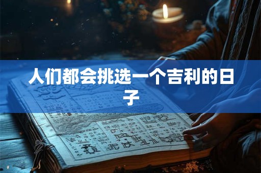 人们都会挑选一个吉利的日子 人们都会挑选一个吉利的日子