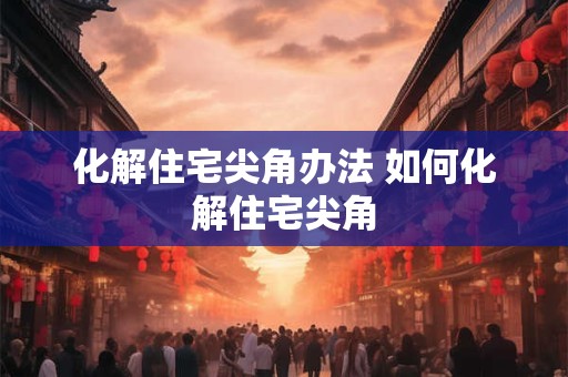 化解住宅尖角办法 如何化解住宅尖角