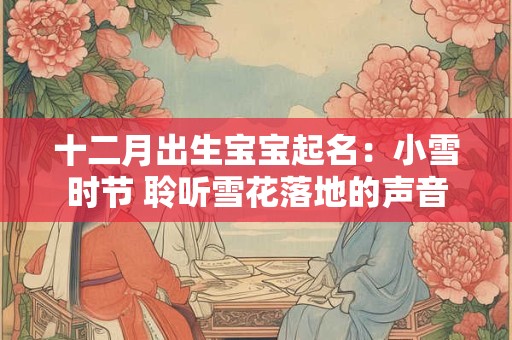 十二月出生宝宝起名：小雪时节 聆听雪花落地的声音