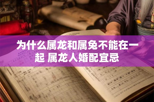 为什么属龙和属兔不能在一起 属龙人婚配宜忌