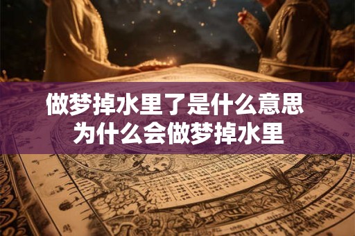 做梦掉水里了是什么意思 为什么会做梦掉水里