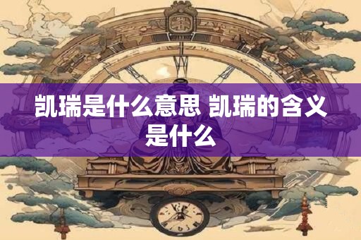 凯瑞是什么意思 凯瑞的含义是什么