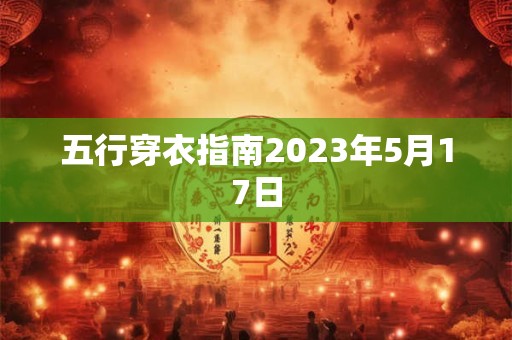 五行穿衣指南2023年5月17日