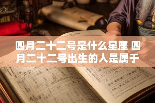 四月二十二号是什么星座 四月二十二号出生的人是属于哪个星座的