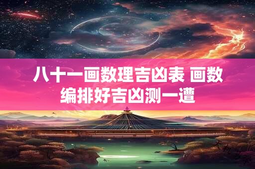 八十一画数理吉凶表 画数编排好吉凶测一遭