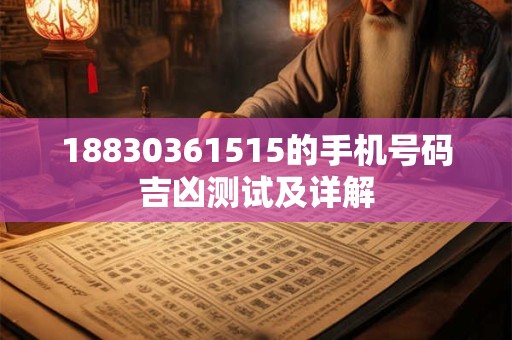 18830361515的手机号码吉凶测试及详解 18830361515的手机号码吉凶测试及详解