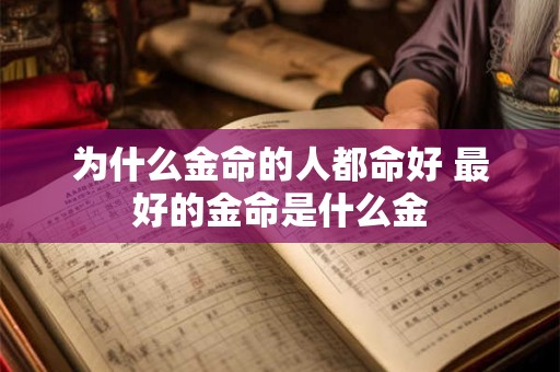 为什么金命的人都命好 最好的金命是什么金