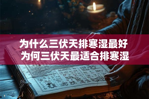 为什么三伏天排寒湿最好 为何三伏天最适合排寒湿