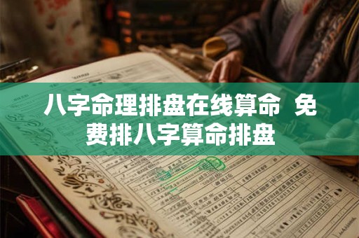 八字命理排盘在线算命  免费排八字算命排盘