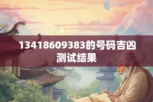 13418609383的号码吉凶测试结果