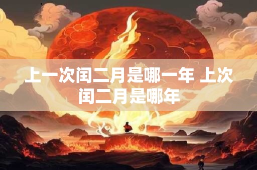 上一次闰二月是哪一年 上次闰二月是哪年