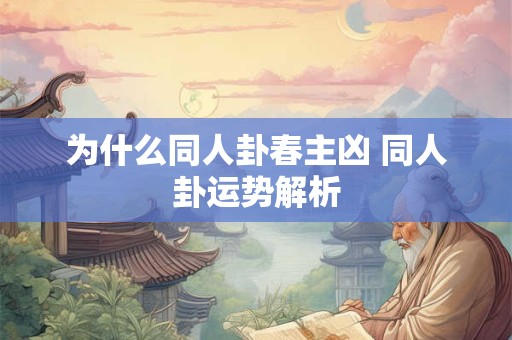 为什么同人卦春主凶 同人卦运势解析