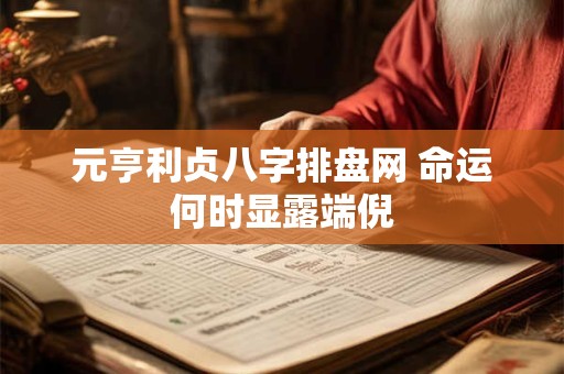 元亨利贞八字排盘网 命运何时显露端倪
