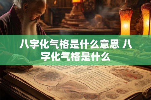 八字化气格是什么意思 八字化气格是什么
