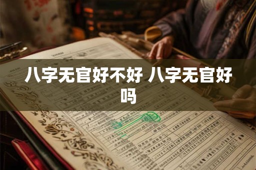 八字无官好不好 八字无官好吗