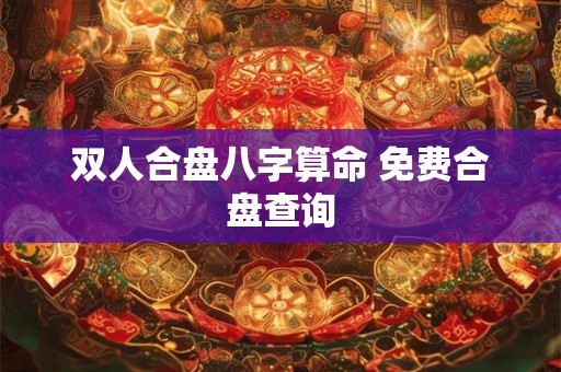 双人合盘八字算命 免费合盘查询