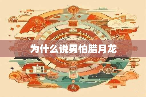 为什么说男怕腊月龙