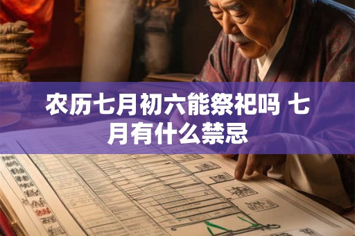 农历七月初六能祭祀吗 七月有什么禁忌