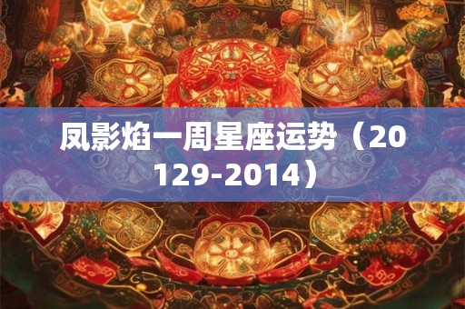 凤影焰一周星座运势（20129-2014）