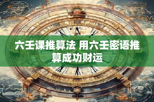 六壬课推算法 用六壬密语推算成功财运