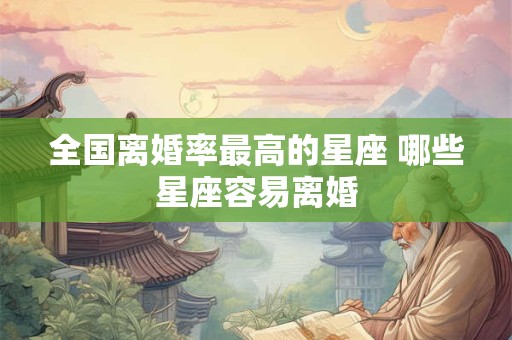全国离婚率最高的星座 哪些星座容易离婚