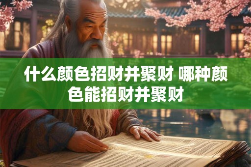 什么颜色招财并聚财 哪种颜色能招财并聚财