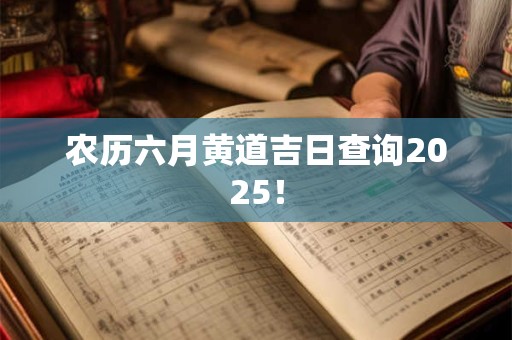 农历六月黄道吉日查询2026！