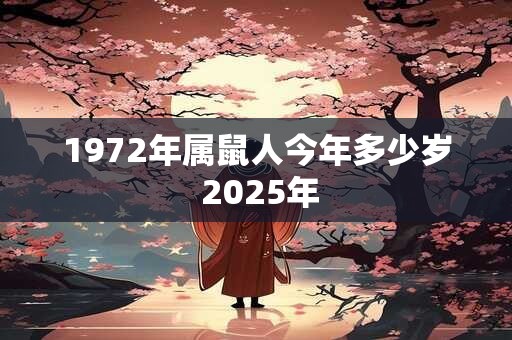 1972年属鼠人今年多少岁 2025年