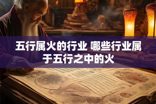 五行属火的行业 哪些行业属于五行之中的火