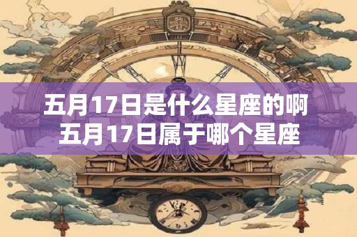 五月17日是什么星座的啊 五月17日属于哪个星座