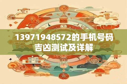 13971948572的手机号码吉凶测试及详解