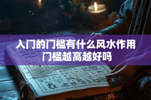 入门的门槛有什么风水作用 门槛越高越好吗