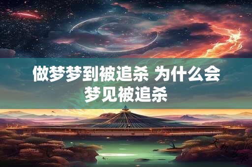 做梦梦到被追杀 为什么会梦见被追杀