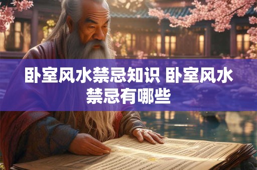 卧室风水禁忌知识 卧室风水禁忌有哪些
