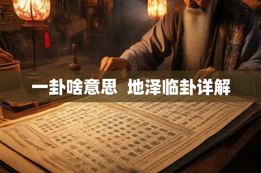 一卦啥意思  地泽临卦详解