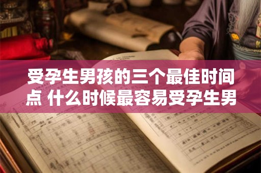 受孕生男孩的三个最佳时间点 什么时候最容易受孕生男孩