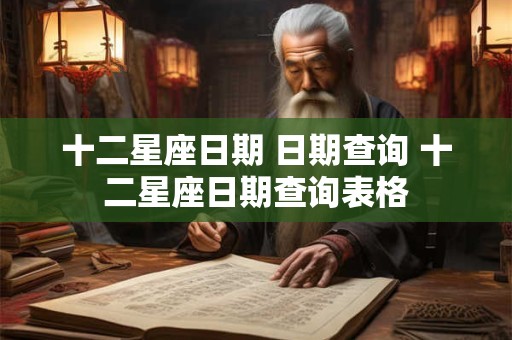 十二星座日期 日期查询 十二星座日期查询表格