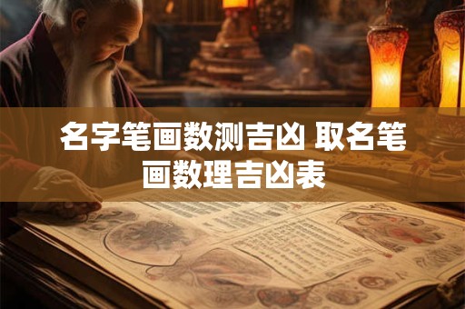 名字笔画数测吉凶 取名笔画数理吉凶表