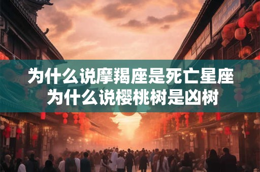 为什么说摩羯座是死亡星座 为什么说樱桃树是凶树