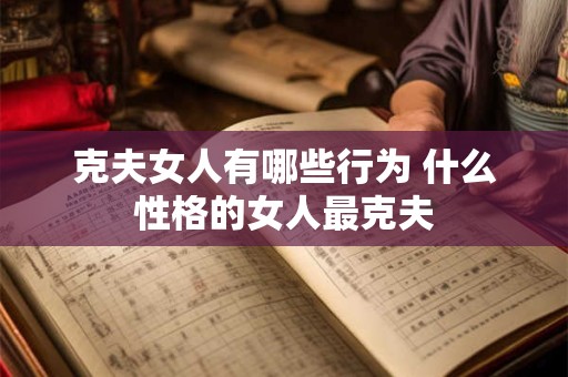 克夫女人有哪些行为 什么性格的女人最克夫
